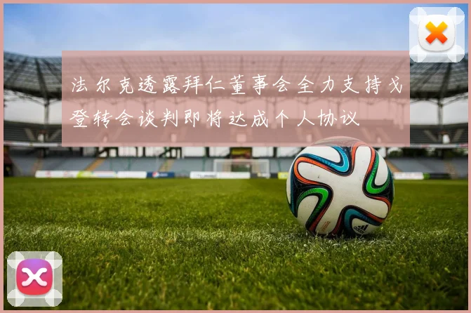法尔克透露拜仁董事会全力支持戈登转会谈判即将达成个人协议