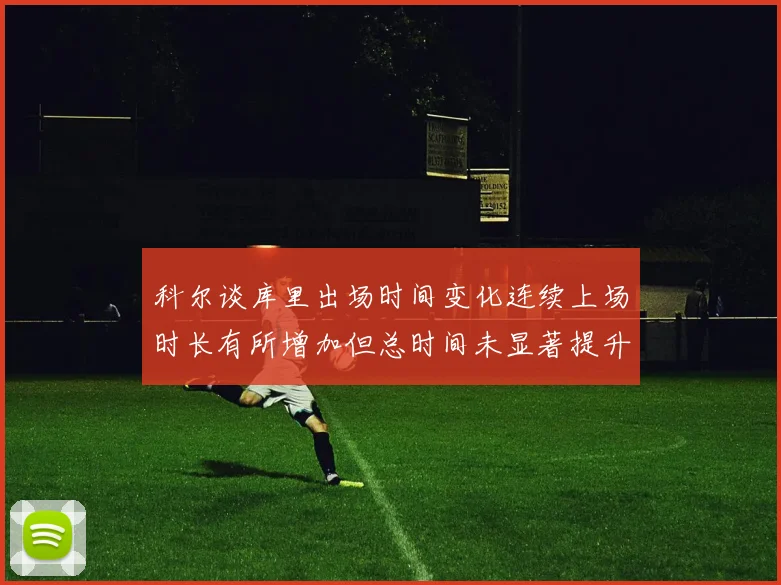 科尔谈库里出场时间变化连续上场时长有所增加但总时间未显著提升