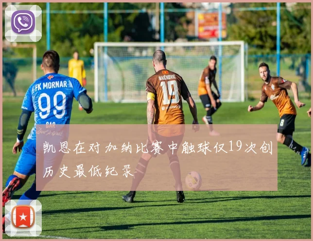凯恩在对加纳比赛中触球仅19次创历史最低纪录